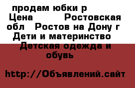 продам юбки р134-140 › Цена ­ 300 - Ростовская обл., Ростов-на-Дону г. Дети и материнство » Детская одежда и обувь   